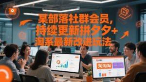 某部落社群会员,持续更新拼夕夕+淘系最新改进玩法-云慧网创