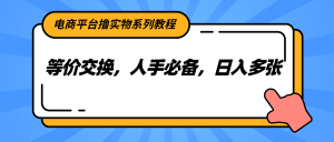 电商平台撸实物系列教程,等价交换,人手必备,日入多张-云慧网创