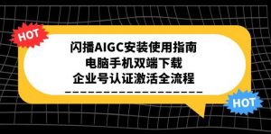 闪播AIGC安装使用指南,电脑手机双端下载,企业号认证激活全流程-云慧网创