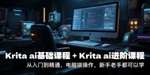 krita ai基础课程+Krita ai进阶课程,从入门到精通,电脑端操作,新手老手都可以学-云慧网创