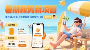 暑期新男粉项目 单号日入5张 不需要剪辑  没有任何门槛-云慧网创