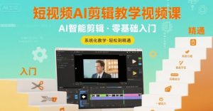 短视频AI剪辑教学视频课,入门到精通-云慧网创