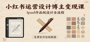 小红书运营设计博主变现课:iPad 上手作品纸设计,含全流程及细节技巧,避坑少绕路-云慧网创