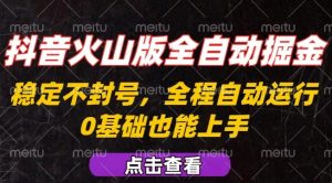 抖音火山版全自动掘金,全程不封号自动操作,可复制放大操作,新手小白也能上手【揭秘】-云慧网创