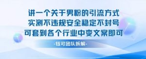 2025关于男粉的引流方式实测不违规安全稳定不封号可套到各个行业中变文案即可-云慧网创