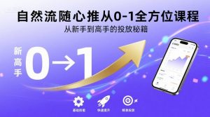 自然流随心推从0-1全方位课程,从新手到高手的投放秘籍-云慧网创