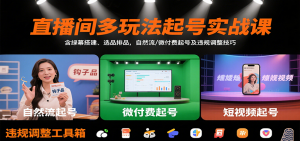 直播间多玩法起号实战课:含绿幕搭建、选品排品,自然流/微付费起号及违规调整技巧-云慧网创