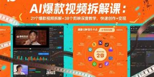 AI爆款视频拆解课:21个爆款视频拆解+38个剪映深度教学,快速创作+变现-云慧网创