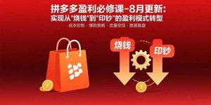 拼多多盈利必修课-8月更新:突破运营瓶颈 实现从烧钱到印钞的盈利模式转型-云慧网创