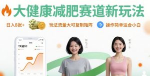 大健康减肥赛道新玩法日入8张,玩法流量大可复制矩阵,操作简单适合小白-云慧网创