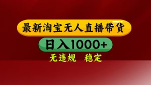 淘宝无人直播带货【最新】,日入1000+,无违规无封号,操作简单,长期…-云慧网创