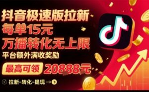 抖音极速版拉新,平台扶持力度大,每单15米,万播转化无上限,平台额外满收奖励-云慧网创