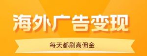 用手机看海外广告,每天10分钟,单机日入20+,无需养鸡,保姆级教程-云慧网创