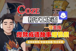 Coze扣子智能体工作流一键生成“爆款成语故事“短视频,全流程保姆级教学-云慧网创