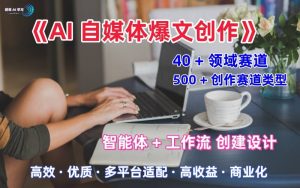 AI自媒体爆文创作全域创作解析职场领域篇,适配于公众号、知乎、头条,月入1W+-云慧网创