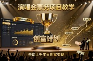 演唱会票务项目教学,业内培训天花板,帮助上千学员创富变现(更新)-云慧网创