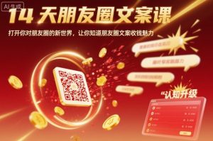 14天朋友圈文案课,打开你对朋友圈的新世界,让你知道朋友圈文案收钱魅力-云慧网创
