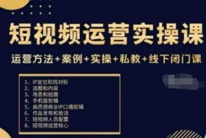 短视频运营实操课,运营方法+案例+实操+私教+线下闭门课-云慧网创