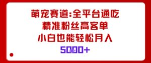 萌宠赛道,全平台通吃,精准粉丝高客单,小白也能轻松月入5k-云慧网创
