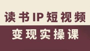 读书IP短视频变现实操课,读书IP赛道变现指南-云慧网创