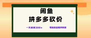 闲鱼拼多多砍价项目,全网最新玩法,一天保底3张+,零成本光用手机就可以【揭秘】-云慧网创