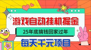 25年底搞钱回家过年,自动游戏挂机掘金,日入千元!-云慧网创