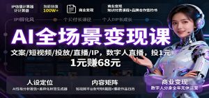 AI全场景变现课:文案/短视频/投放/直播/IP,数字人直播,投1元赚68元-云慧网创