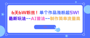 6天6W粉丝！单个作品涨粉超5W!最新玩法–AI普法–制作简单流量高-云慧网创